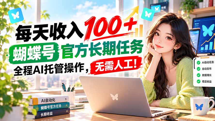 每天收入100＋， 蝴蝶号官方长期任务， 全程ai托管操作，无需人工！-只做优质可落地项目