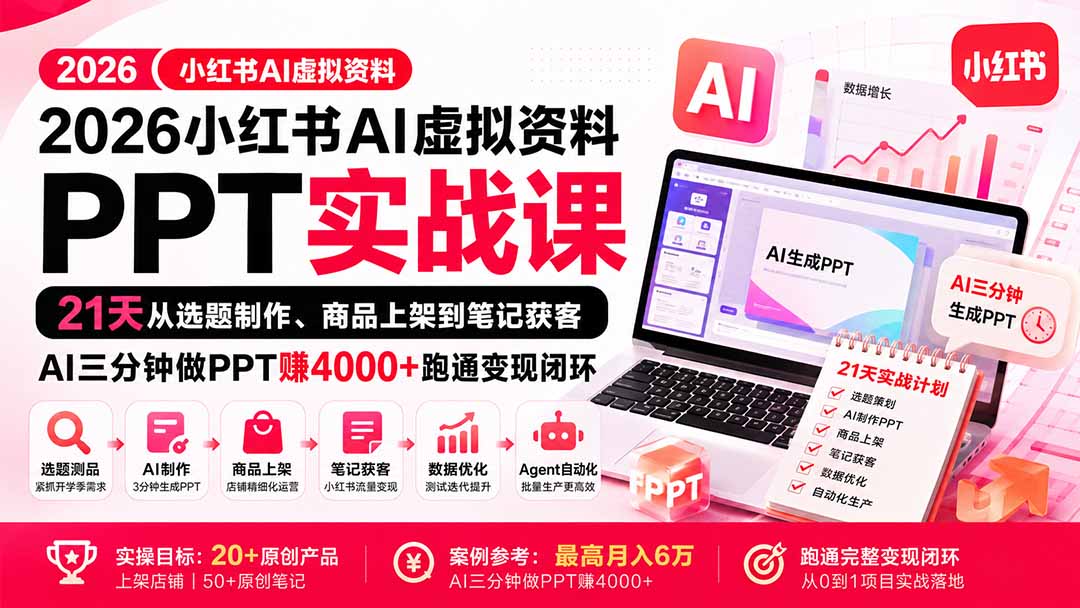 2026小红书AI虚拟资料PPT实战课：21天从选题制作、商品上架到笔记获客，AI三分钟做PPT赚4000+跑通变现闭环-只做优质可落地项目