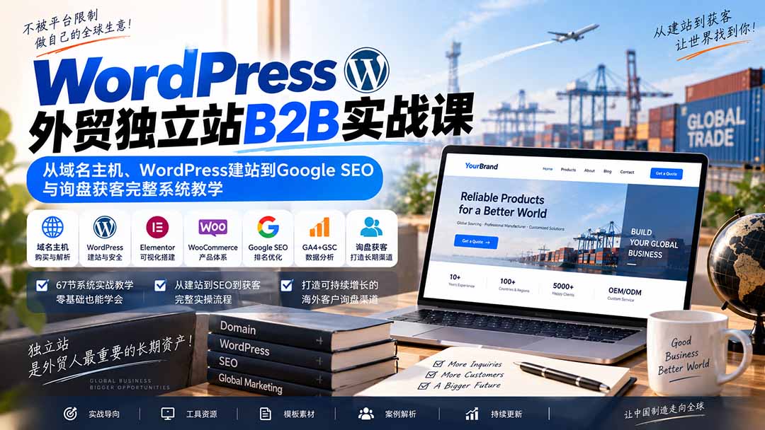 WordPress外贸独立站B2B实战课：从域名主机、WordPress建站到Google SEO与询盘获客完整系统教学-只做优质可落地项目