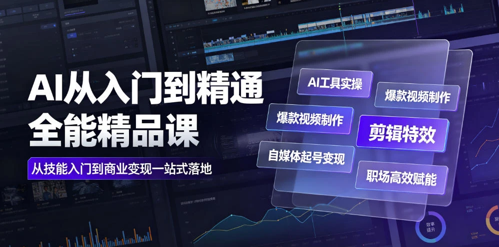 【精】AI从入门到精通全能精品课|AI工具实操+爆款视频制作+剪辑特效+自媒体起号变现+职场高效赋能全教程-只做优质可落地项目