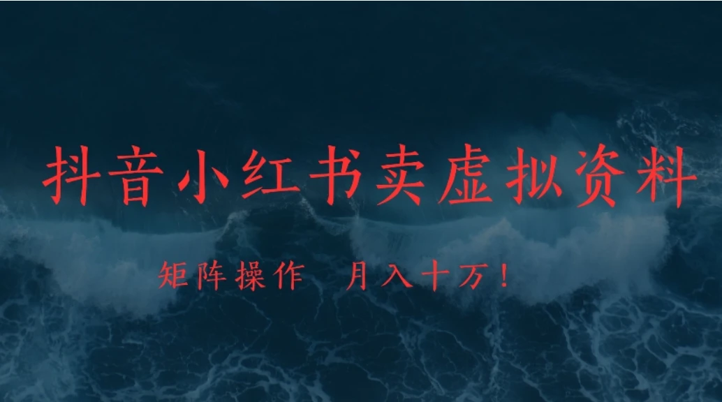 抖音小红书卖虚拟资料矩阵操作、月入十万!-只做优质可落地项目