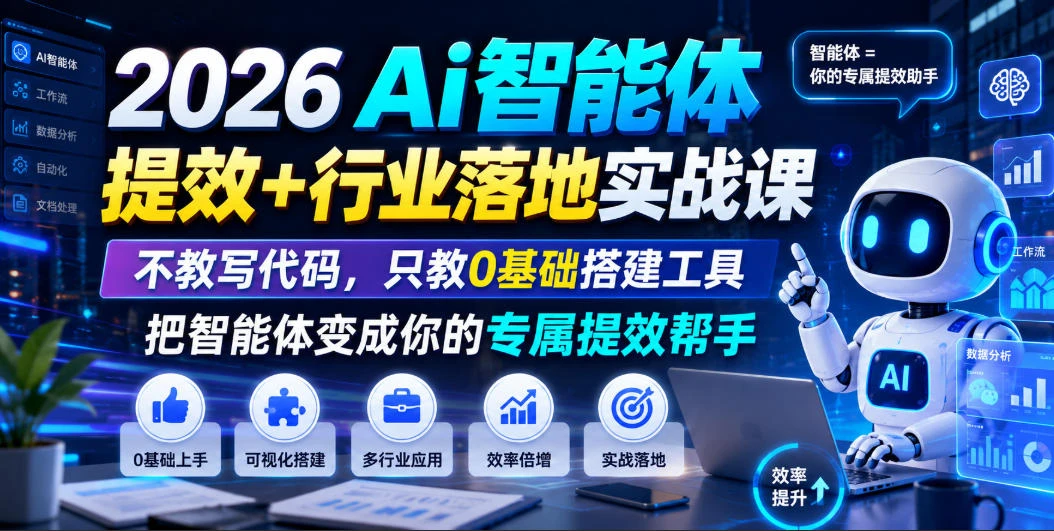 【精】2026Ai智能体提效+行业落地实战课,不教写代码,只教0基础搭建工具把智能体变成你的专属提效帮手-只做优质可落地项目