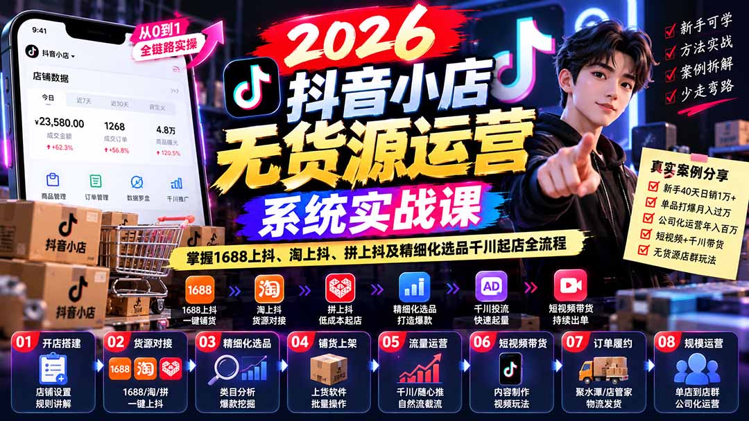 【无水印】2026抖音小店无货源运营系统实战课：掌握1688上抖、淘上抖、拼上抖及精细化选品千川起店全流程-只做优质可落地项目
