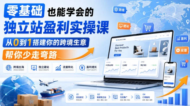 【精】零基础也能学会的独立站盈利实操课,从0到1搭建你的跨境生意,帮你少走弯路-只做优质可落地项目