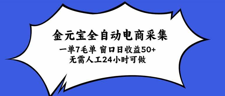 （20765期）金元宝全自动电商采集，一单7毛，单窗口日收益50+ 无需人工，24小时可做-只做优质可落地项目
