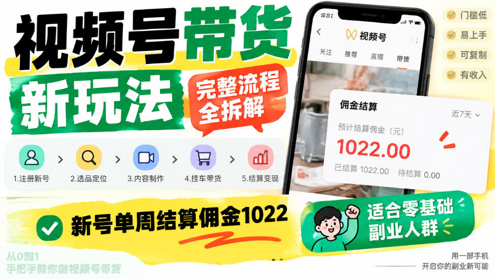 视频号带货新玩法，完整流程全拆解，新号单周结算佣金1k，适合零基础副业人群-只做优质可落地项目