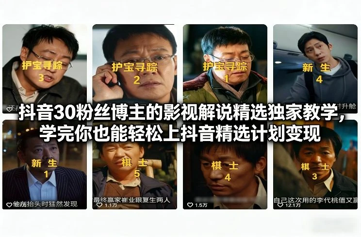 【精】抖音30粉丝博主的影视解说精选独家教学,学完你也能轻松上抖音精选计划变现-只做优质可落地项目