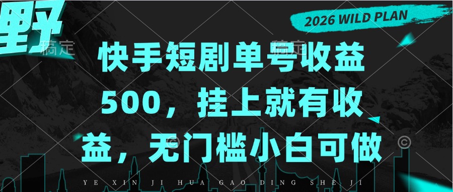 快手短剧单号收益500，挂上就有收益，无门槛小白可做-只做优质可落地项目
