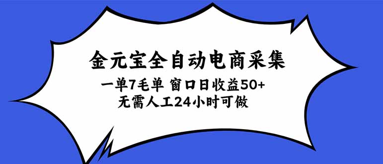 金元宝全自动电商采集，一单7毛，单窗口日收益50+ 无需人工，24小时可做-只做优质可落地项目
