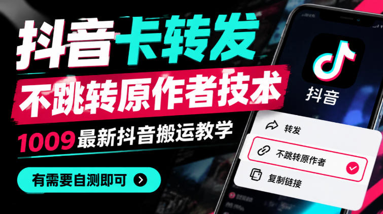 抖音卡转发不跳转原作者技术，1009最新抖音搬运教学，有需要自测-只做优质可落地项目