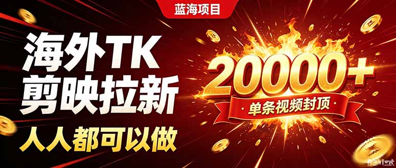 海外TK拉新新玩法,剪映就能做,不用经验不用粉丝,单条视频收益上限20000+-只做优质可落地项目